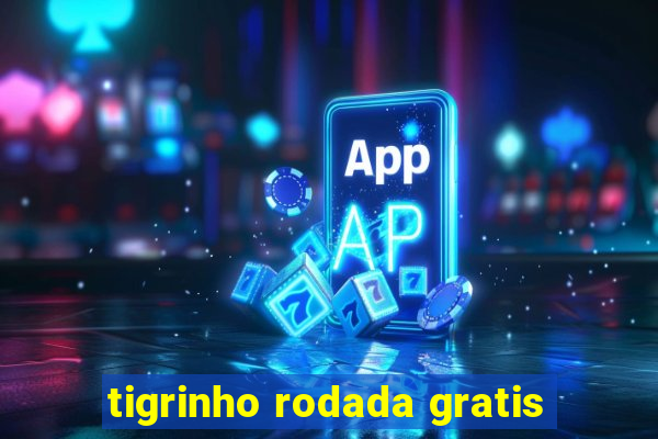 tigrinho rodada gratis